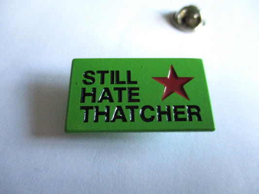 STILL HATE THATCHER METAL BADGE (green)